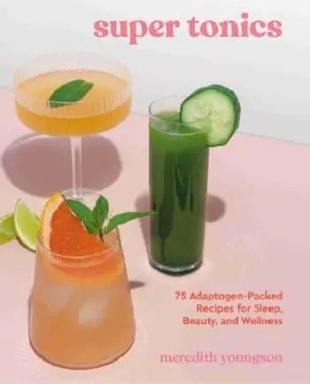 BooksSuper Tonic: 75 Adaptogen-Packed Recipes for Sleep, Beauty, and Wellness